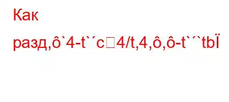 Как разд,`4-t`c4/t,4,,-t``tb